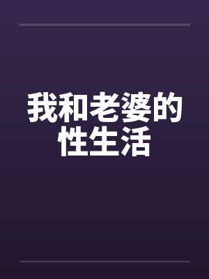 我和老婆的性生活笔趣阁无弹窗封面