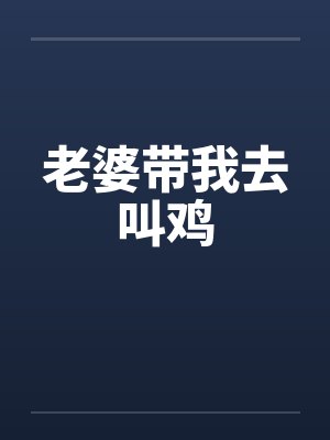 老婆带我去叫鸡by佚名笔趣阁无弹窗封面