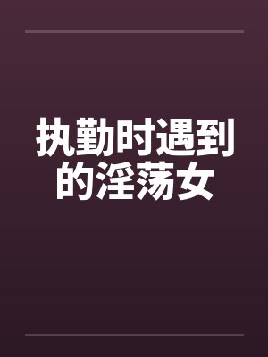 执勤时遇到的淫荡女封面