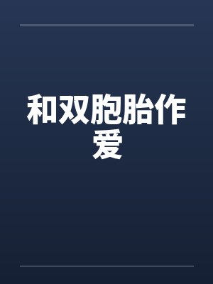 和双胞胎作爱笔趣阁无弹窗封面