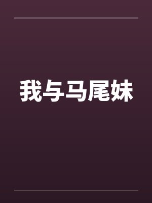 我与马尾妹笔趣阁无弹窗封面