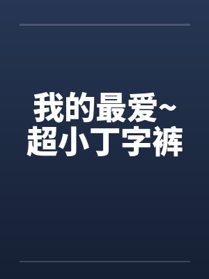 我的最爱~超小丁字裤笔趣阁无弹窗封面