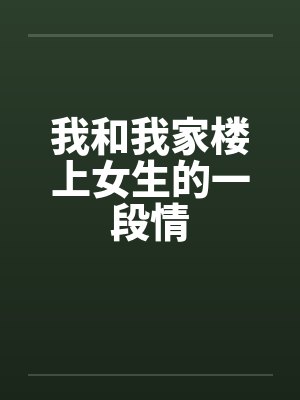 我和我家楼上女生的一段情by佚名笔趣阁无弹窗封面