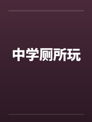 中学厕所玩by佚名笔趣阁无弹窗封面