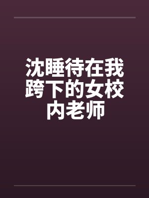 沈睡待在我跨下的女校内老师笔趣阁无弹窗封面