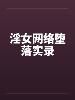淫女网络堕落实录by佚名笔趣阁无弹窗封面