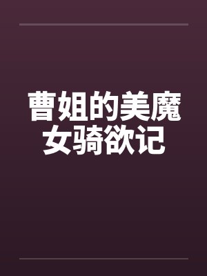 曹姐的美魔女骑欲记笔趣阁无弹窗封面