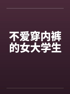 不爱穿内裤的女大学生by佚名封面