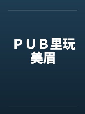 ＰＵＢ里玩美眉封面