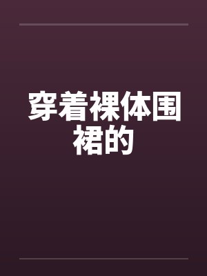 穿着裸体围裙的笔趣阁无弹窗封面