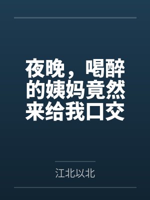 夜晚,喝醉的姨妈竟然来给我口交封面