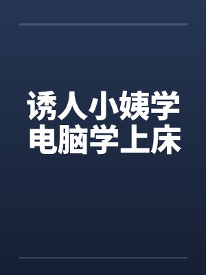 诱人小姨学电脑学上床by佚名封面