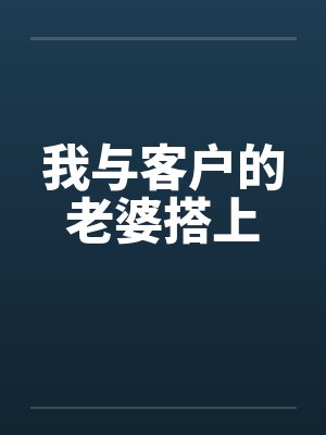 我与客户的老婆搭上by佚名笔趣阁无弹窗封面