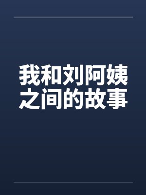 我和刘阿姨之间的故事by佚名封面