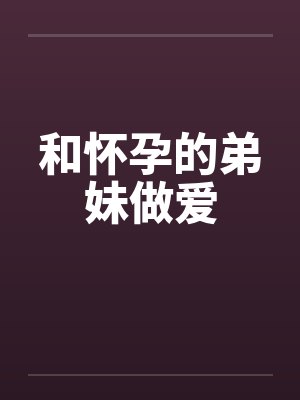 和怀孕的弟妹做爱封面