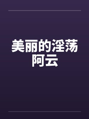 美丽的淫荡阿云by佚名笔趣阁无弹窗封面