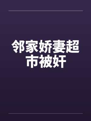 邻家娇妻超市被奸by佚名封面