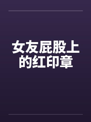 女友屁股上的红印章笔趣阁无弹窗封面