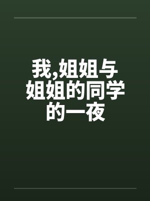 我,姐姐与姐姐的同学的一夜by佚名封面