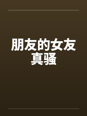 朋友的女友真骚笔趣阁无弹窗封面