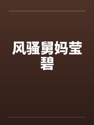 风骚舅妈莹碧笔趣阁无弹窗封面
