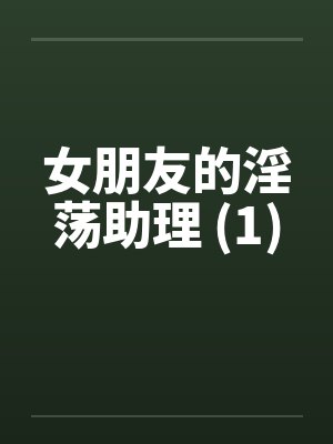女朋友的淫荡助理 (1)笔趣阁无弹窗封面