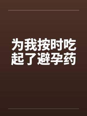为我按时吃起了避孕药笔趣阁无弹窗封面