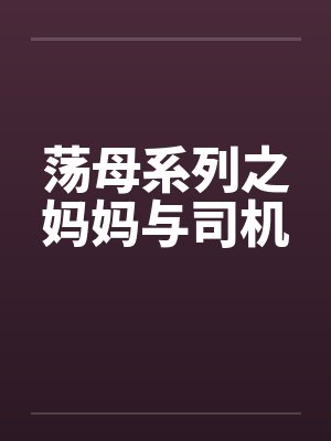 荡母系列之妈妈与司机by佚名封面
