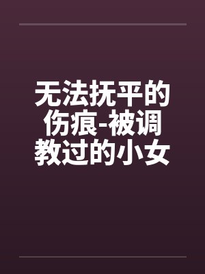 无法抚平的伤痕-被调教过的小女友by佚名笔趣阁无弹窗封面