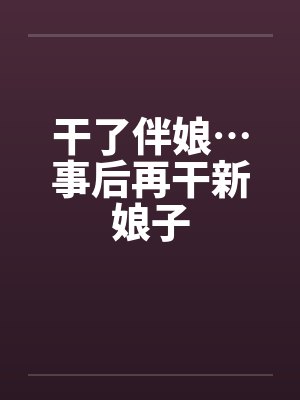 干了伴娘…事后再干新娘子封面