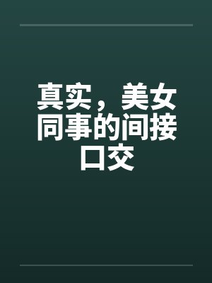 真实，美女同事的间接口交封面