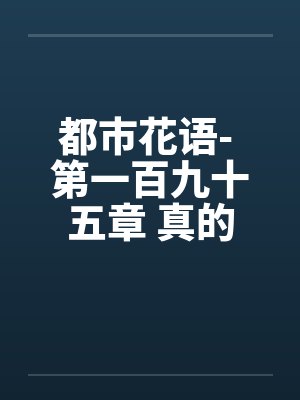 都市花语- 第一百九十五章 真的怀孕了by佚名笔趣阁无弹窗封面