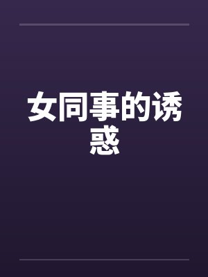 女同事的诱惑笔趣阁无弹窗封面