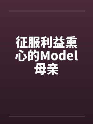 征服利益熏心的Model母亲by佚名封面