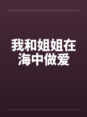 我和姐姐在海中做爱by佚名笔趣阁无弹窗封面