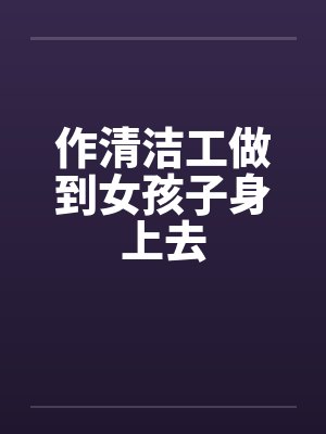 作清洁工做到女孩子身上去封面