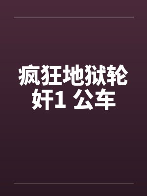 疯狂地狱轮奸1 公车by佚名笔趣阁无弹窗封面
