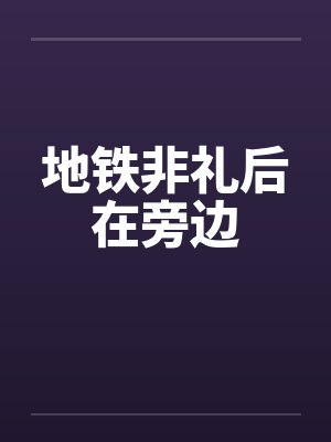 地铁非礼后在旁边by佚名封面
