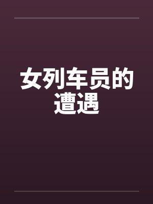 女列车员的遭遇by佚名笔趣阁无弹窗封面
