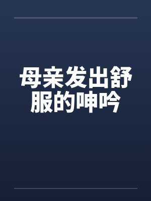 母亲发出舒服的呻吟by佚名封面