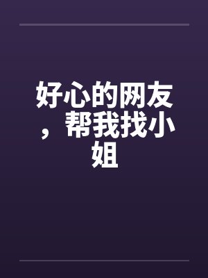 好心的网友，帮我找小姐by佚名笔趣阁无弹窗封面