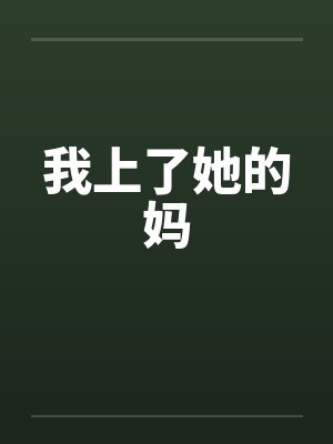 我上了她的妈by佚名笔趣阁无弹窗封面