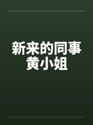 新来的同事黄小姐笔趣阁无弹窗封面