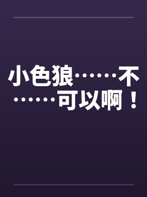 小色狼……不……可以啊！by佚名封面