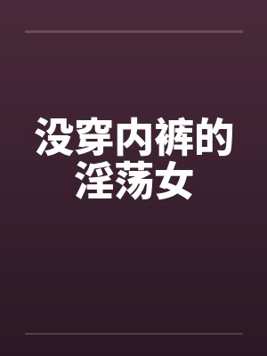 没穿内裤的淫荡女封面