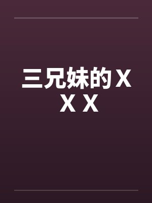 三兄妹的ＸＸＸby佚名笔趣阁无弹窗封面
