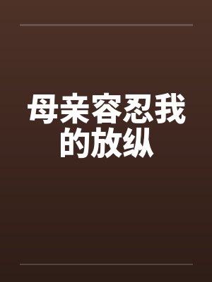 母亲容忍我的放纵by佚名笔趣阁无弹窗封面