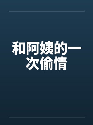 和阿姨的一次偷情by佚名笔趣阁无弹窗封面