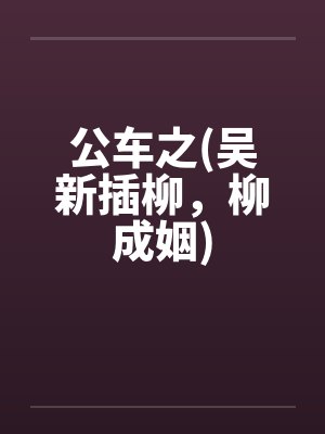 公车之(吴新插柳，柳成姻)by佚名封面