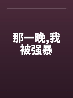 那一晚,我被强暴by佚名笔趣阁无弹窗封面